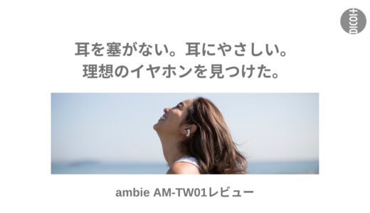 【ambie AM-TW01レビュー】耳をふさがない。耳にやさしい。理想のイヤホンを見つけた。